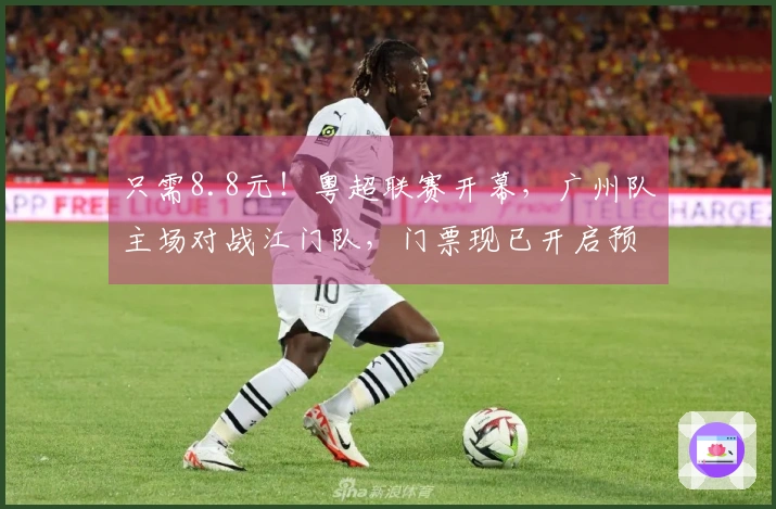 只需8.8元！粤超联赛开幕，广州队主场对战江门队，门票现已开启预售